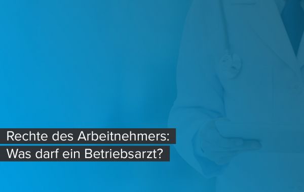 Titelbild zum Blogbeitrag 'Rechte des Arbeitnehmers: Was darf ein Betriebsarzt?'